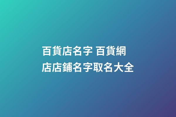 百貨店名字 百貨網店店鋪名字取名大全-第1張-店鋪起名-玄機派